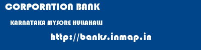 CORPORATION BANK  KARNATAKA MYSORE HULLAHALLI   banks information 